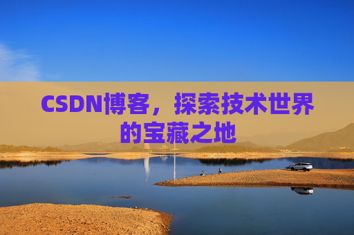 CSDN博客，探索技术世界的宝藏之地