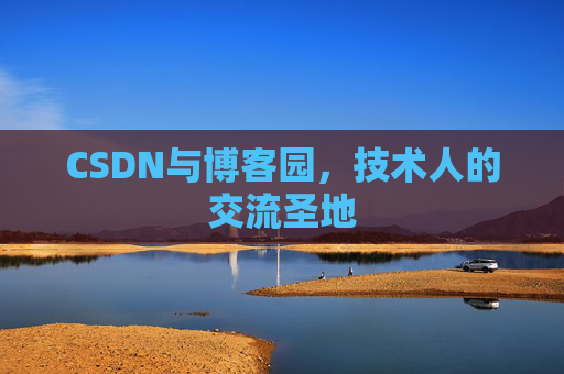 CSDN与博客园，技术人的交流圣地