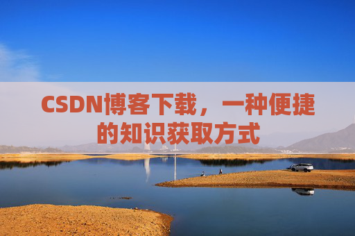 CSDN博客下载，一种便捷的知识获取方式